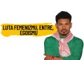 Luta Femenizmu, Entre, Egoismu